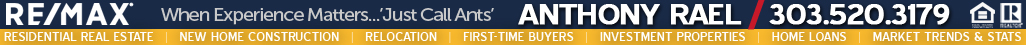 REMAX | When Experience Matters - 'Just Call Ants' - Denver Colorado Real Estate Agent Anthony Rael : Residential Real Estate | New Home Construction | Relocation | First-Time Buyers | Investment Properties | Home Loans | Market Statistics